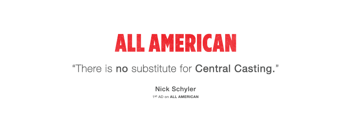 There is no substitute for Central Casting. - Nick Schyler, 1st AD on All American.